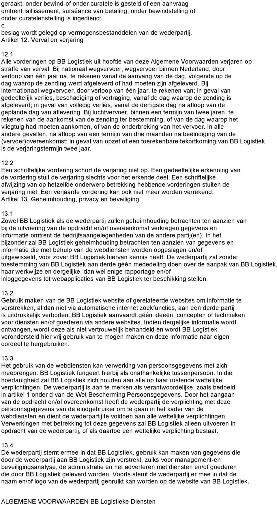 1 Alle vorderingen op BB Logistiek uit hoofde van deze Algemene Voorwaarden verjaren op straffe van verval: Bij nationaal wegvervoer, wegvervoer binnen Nederland, door verloop van één jaar na, te