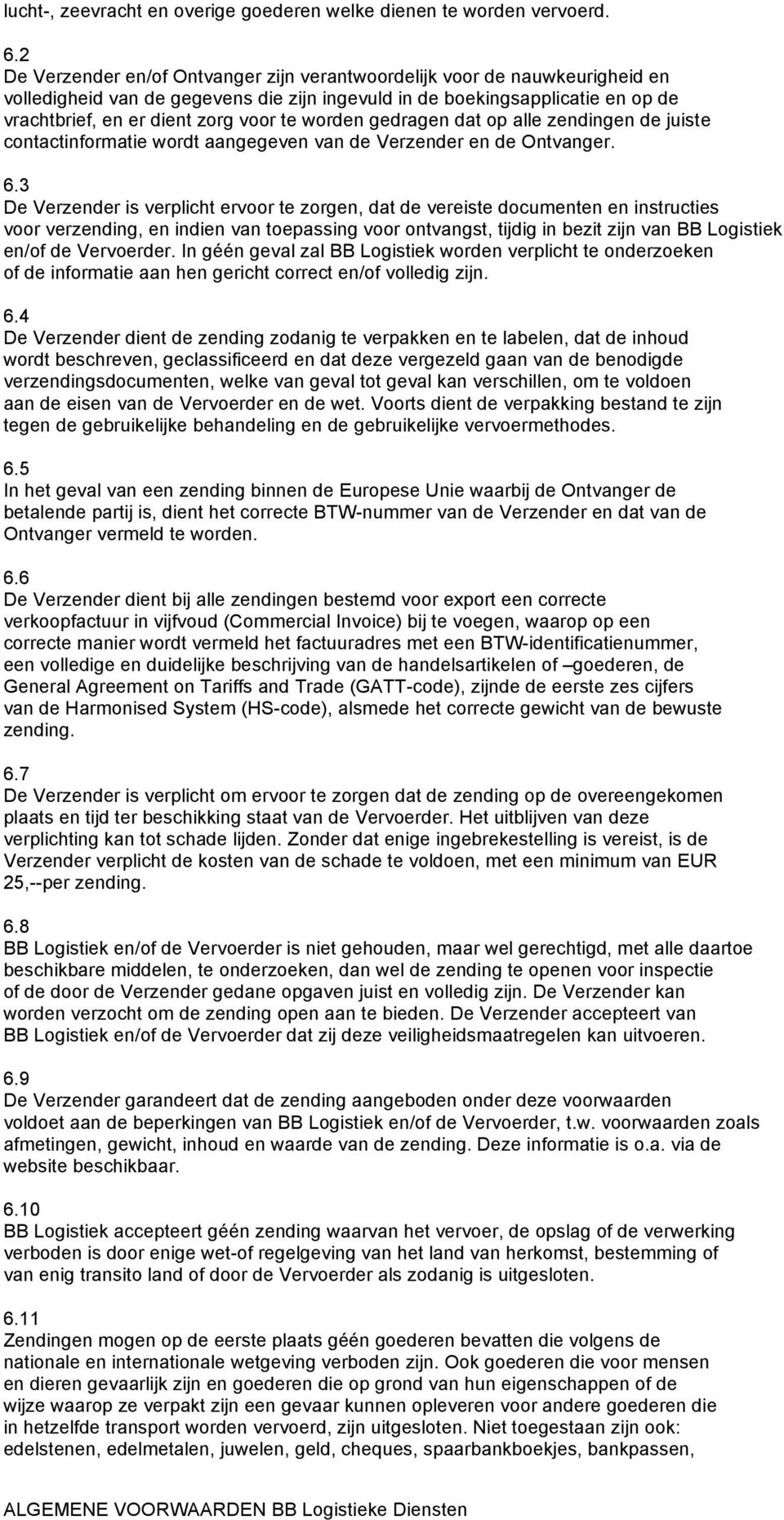 worden gedragen dat op alle zendingen de juiste contactinformatie wordt aangegeven van de Verzender en de Ontvanger. 6.