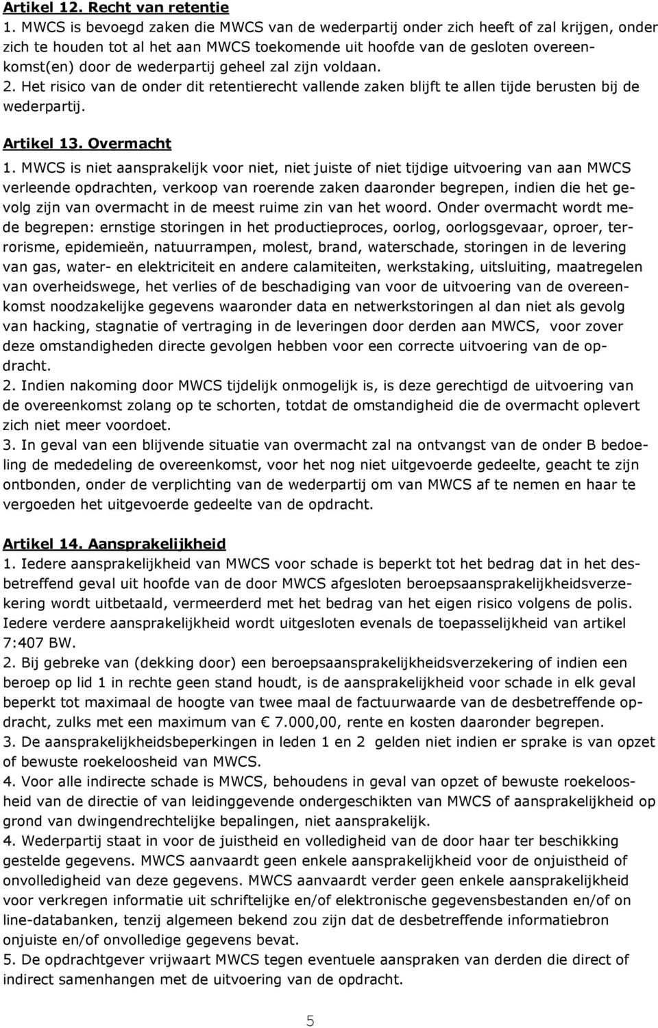 geheel zal zijn voldaan. 2. Het risico van de onder dit retentierecht vallende zaken blijft te allen tijde berusten bij de wederpartij. Artikel 13. Overmacht 1.