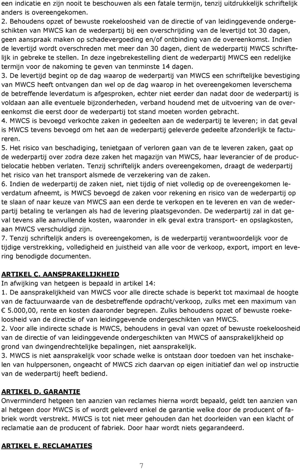 op schadevergoeding en/of ontbinding van de overeenkomst. Indien de levertijd wordt overschreden met meer dan 30 dagen, dient de wederpartij MWCS schriftelijk in gebreke te stellen.