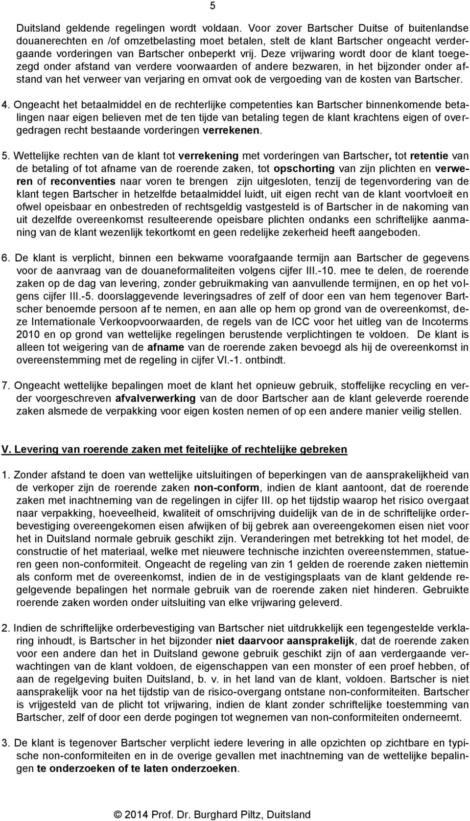 Deze vrijwaring wordt door de klant toegezegd onder afstand van verdere voorwaarden of andere bezwaren, in het bijzonder onder afstand van het verweer van verjaring en omvat ook de vergoeding van de