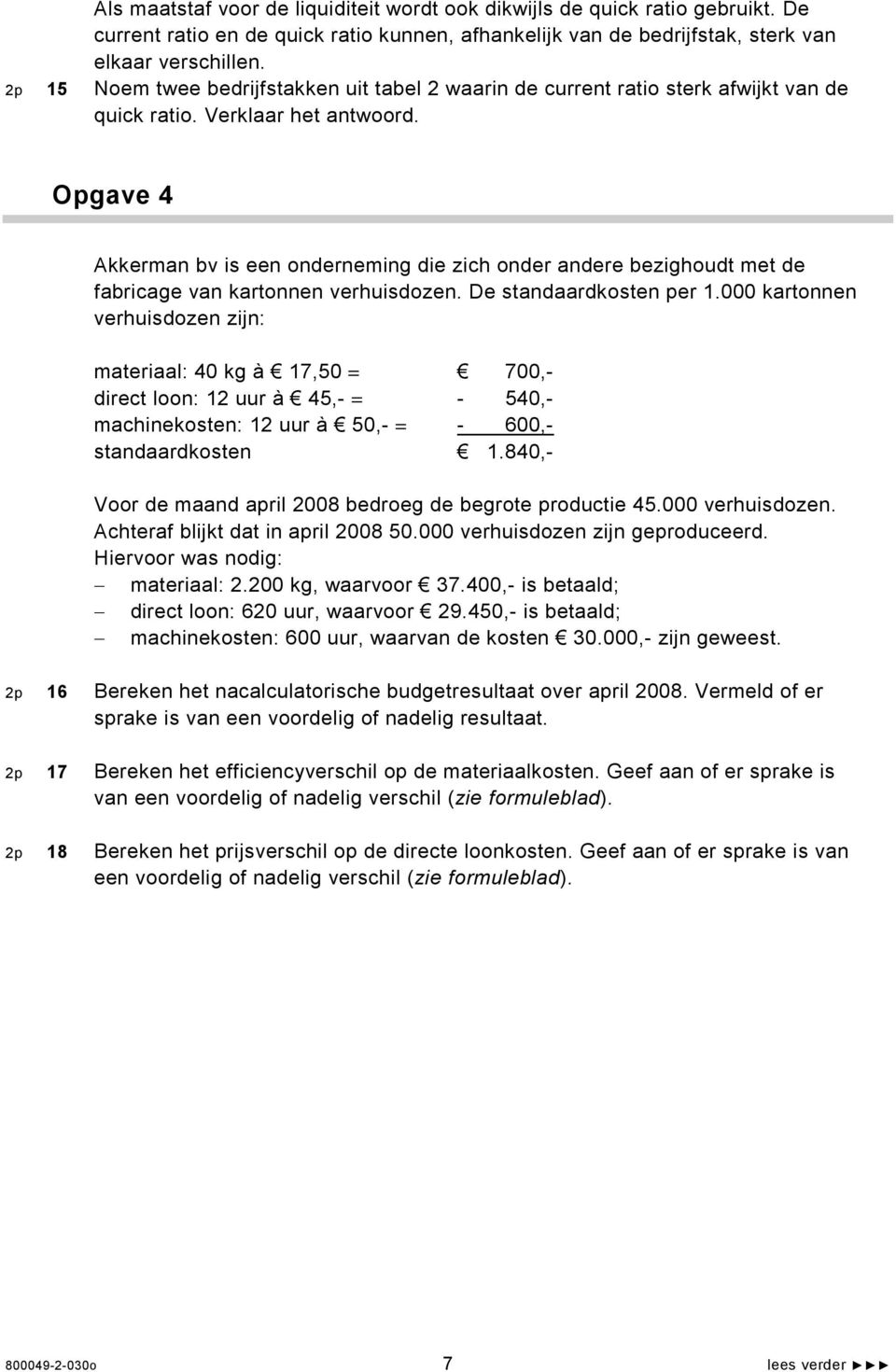 Opgave 4 Akkerman bv is een onderneming die zich onder andere bezighoudt met de fabricage van kartonnen verhuisdozen. De standaardkosten per 1.