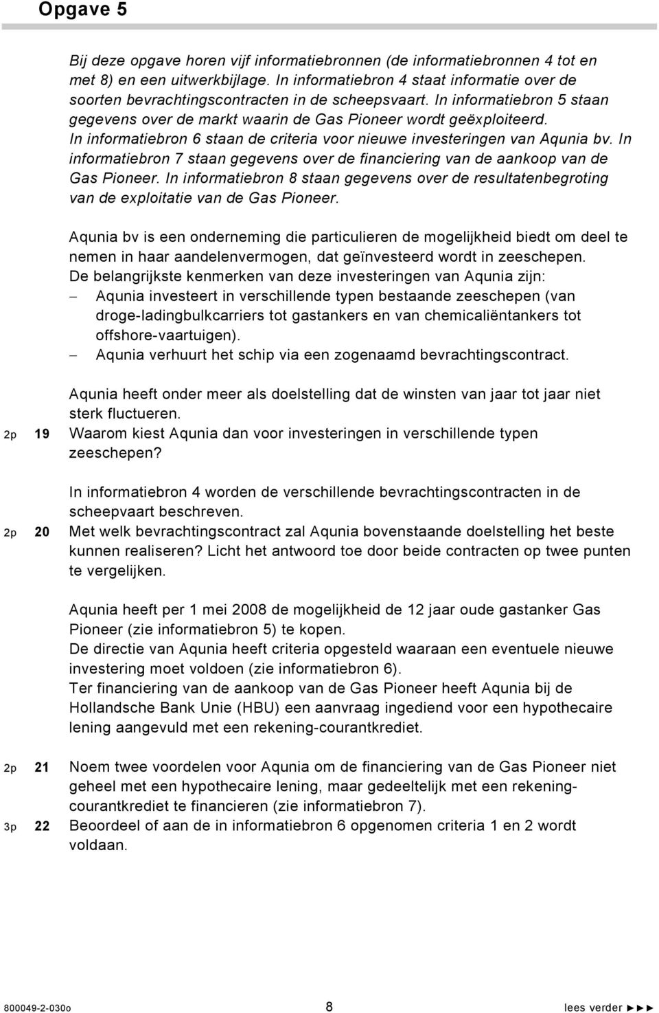 In informatiebron 6 staan de criteria voor nieuwe investeringen van Aqunia bv. In informatiebron 7 staan gegevens over de financiering van de aankoop van de Gas Pioneer.