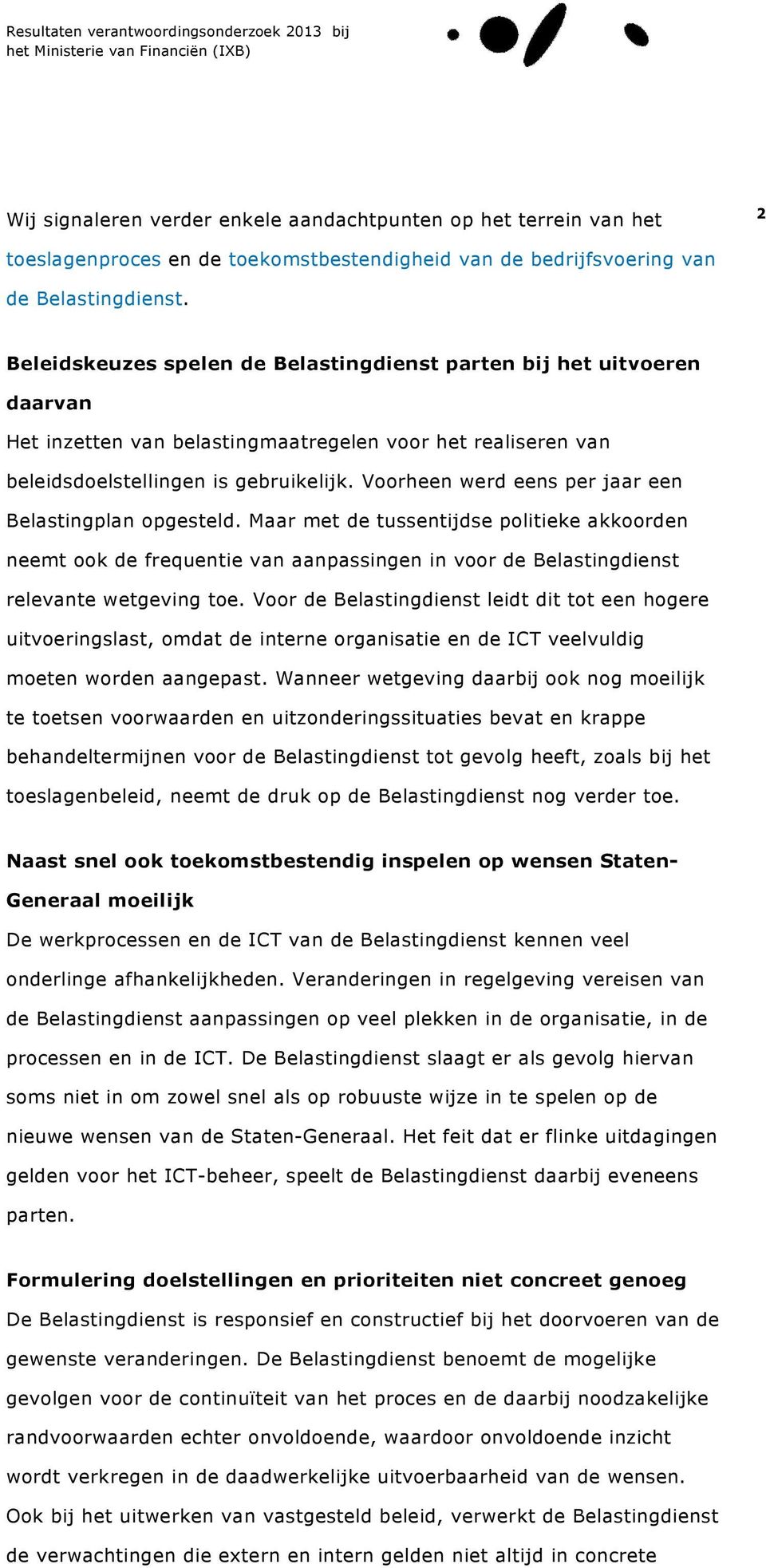 Voorheen werd eens per jaar een Belastingplan opgesteld. Maar met de tussentijdse politieke akkoorden neemt ook de frequentie van aanpassingen in voor de Belastingdienst relevante wetgeving toe.