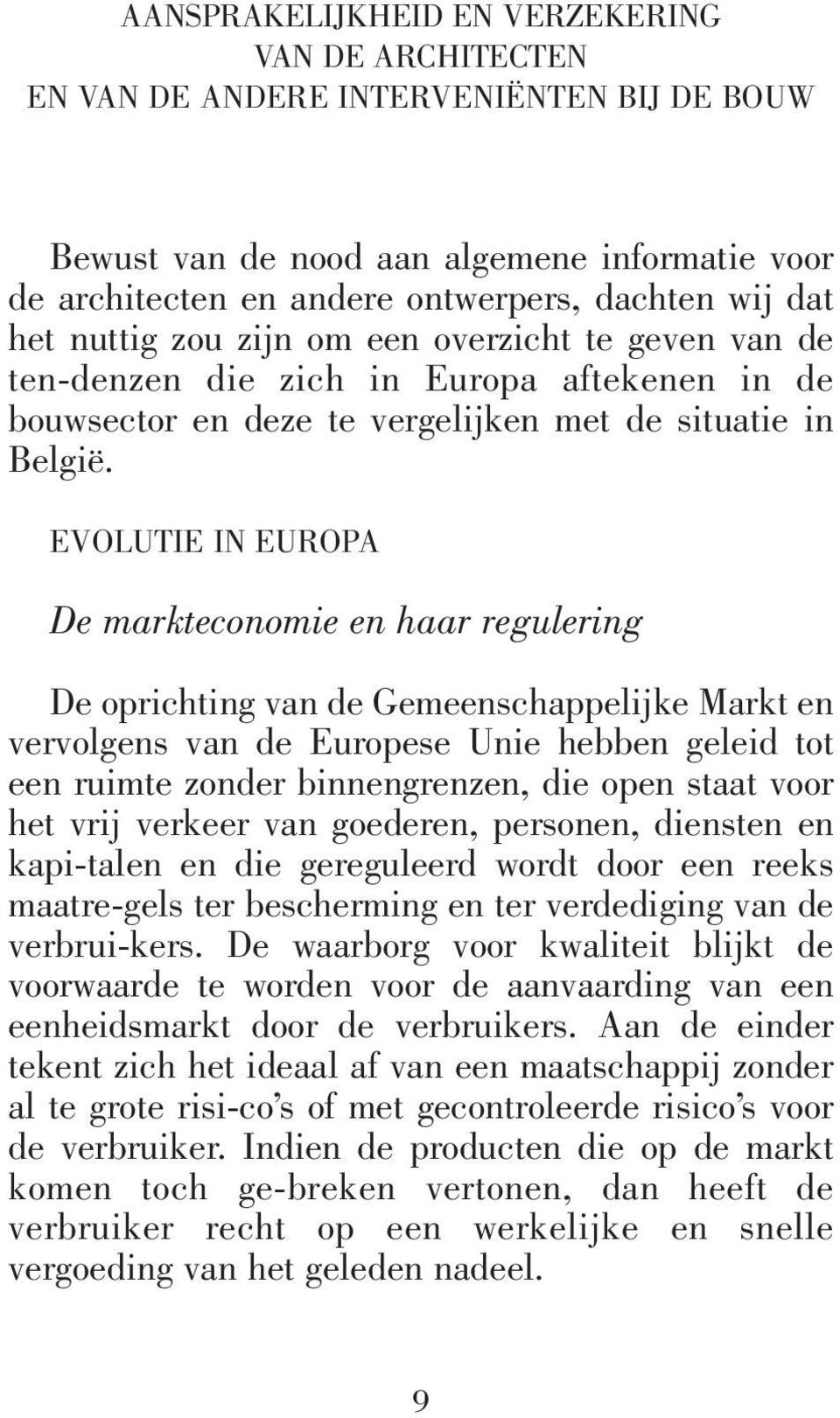 EVOLUTIE IN EUROPA De markteconomie en haar regulering De oprichting van de Gemeenschappelijke Markt en vervolgens van de Europese Unie hebben geleid tot een ruimte zonder binnengrenzen, die open