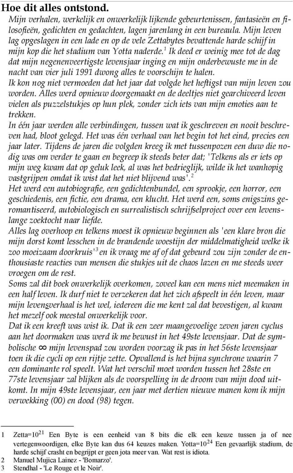 1 Ik deed er weinig mee tot de dag dat mijn negenenveertigste levensjaar inging en mijn onderbewuste me in de nacht van vier juli 1991 dwong alles te voorschijn te halen.