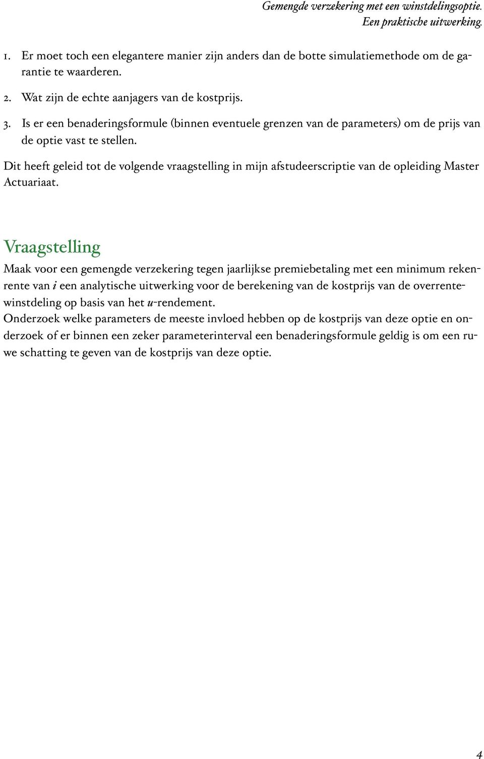 Dit heeft geleid tot de volgende vraagstelling in mijn afstudeerscriptie van de opleiding Master Actuariaat.