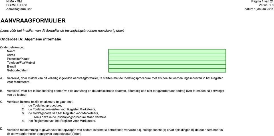 Verzoekt, door middel van dit volledig ingevulde aanvraagformulier, te starten met de toelatingsprocedure met als doel te worden ingeschreven in het Register voor Marketeers.