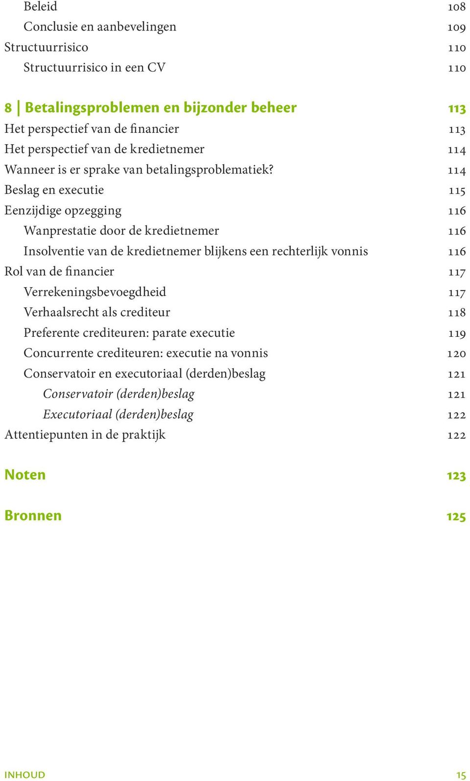 114 Beslag en executie 115 Eenzijdige opzegging 116 Wanprestatie door de kredietnemer 116 Insolventie van de kredietnemer blijkens een rechterlijk vonnis 116 Rol van de financier 117