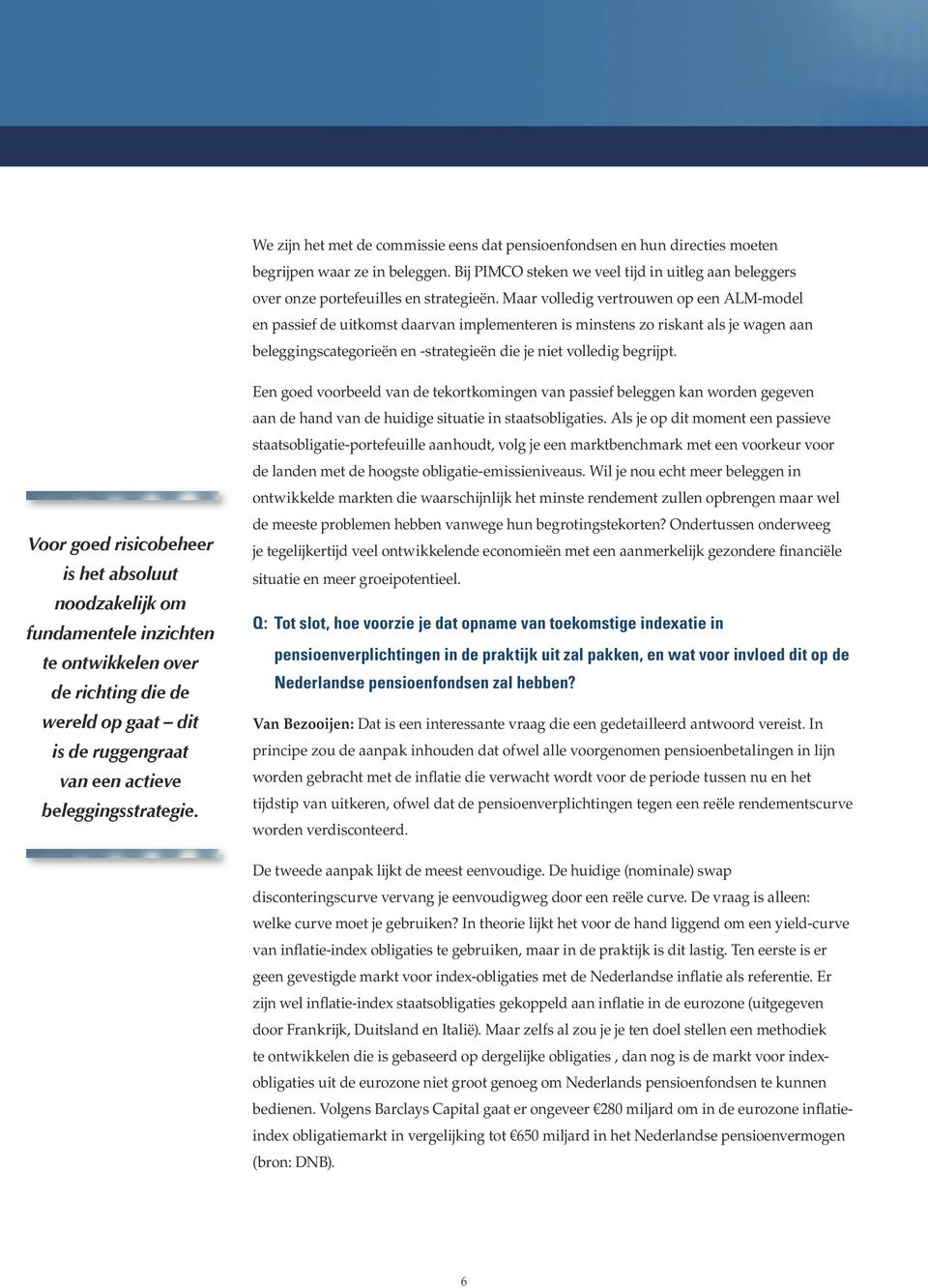 Maar volledig vertrouwen op een ALM-model en passief de uitkomst daarvan implementeren is minstens zo riskant als je wagen aan beleggingscategorieën en -strategieën die je niet volledig begrijpt.