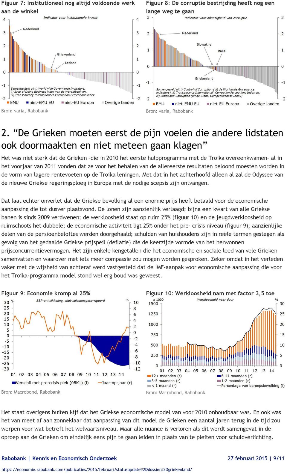 overeenkwamen al in het voorjaar van 2011 vonden dat ze voor het behalen van de allereerste resultaten beloond moesten worden in de vorm van lagere rentevoeten op de Troika leningen.