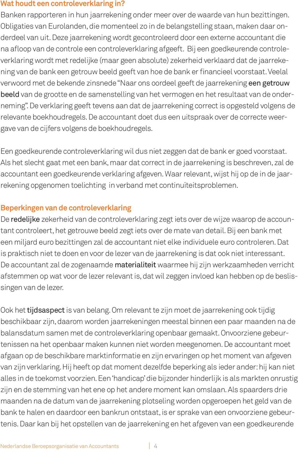 Deze jaarrekening wordt gecontroleerd door een externe accountant die na afloop van de controle een controleverklaring afgeeft.