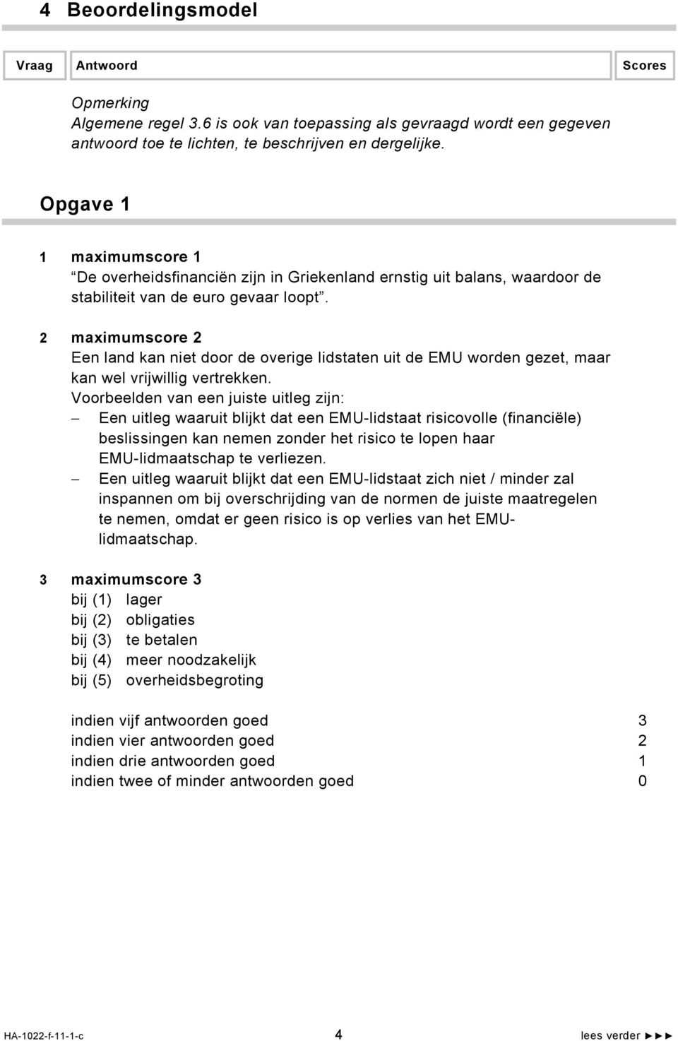 2 maximumscore 2 Een land kan niet door de overige lidstaten uit de EMU worden gezet, maar kan wel vrijwillig vertrekken.