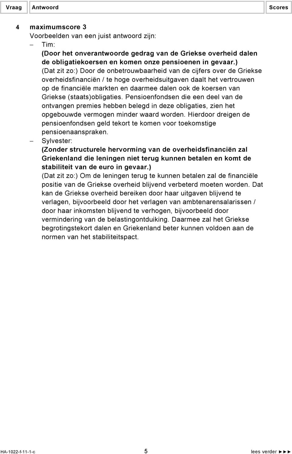 van Griekse (staats)obligaties. Pensioenfondsen die een deel van de ontvangen premies hebben belegd in deze obligaties, zien het opgebouwde vermogen minder waard worden.