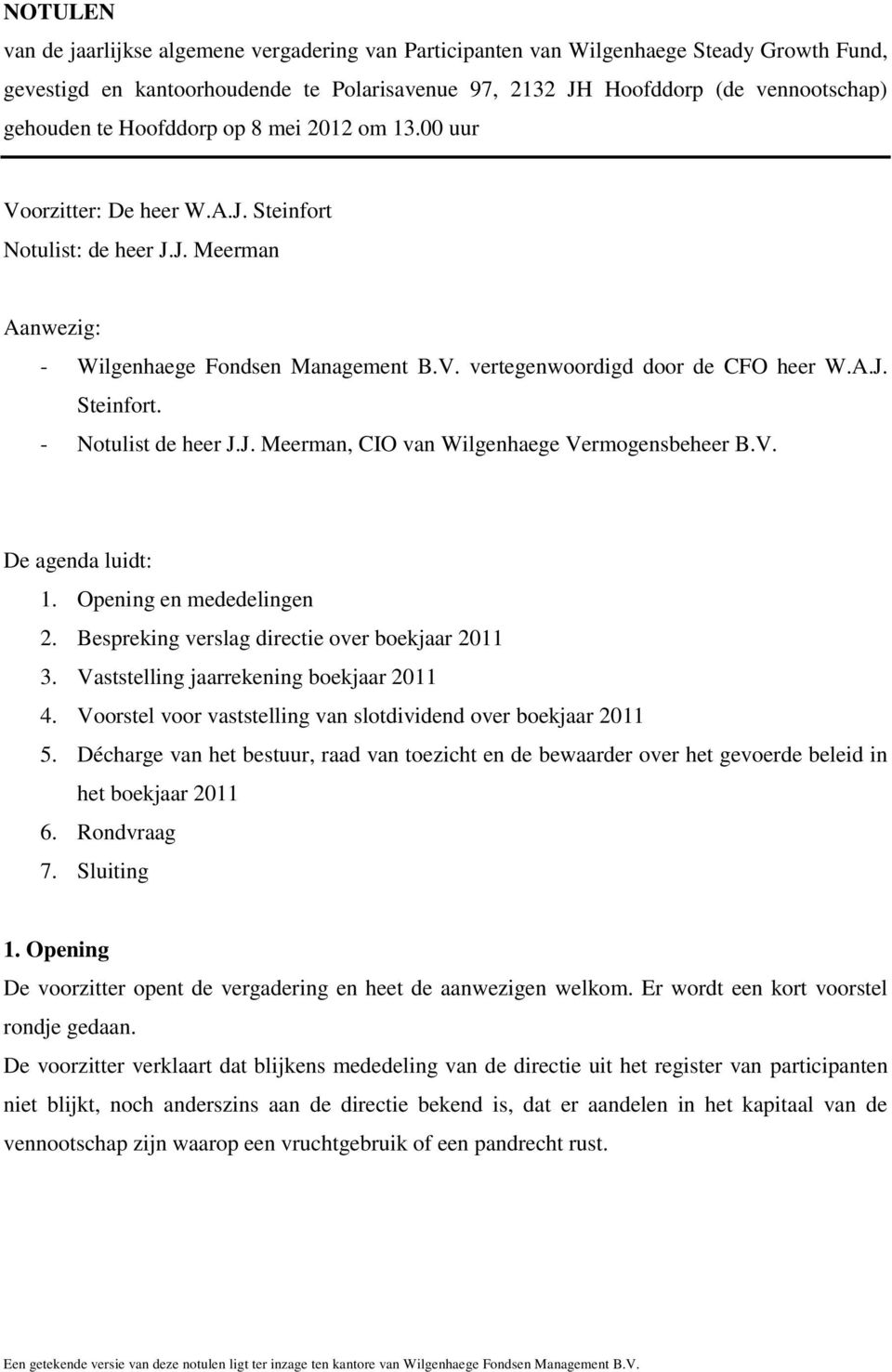 J. Meerman, CIO van Wilgenhaege Vermogensbeheer B.V. De agenda luidt: 1. Opening en mededelingen 2. Bespreking verslag directie over boekjaar 2011 3. Vaststelling jaarrekening boekjaar 2011 4.