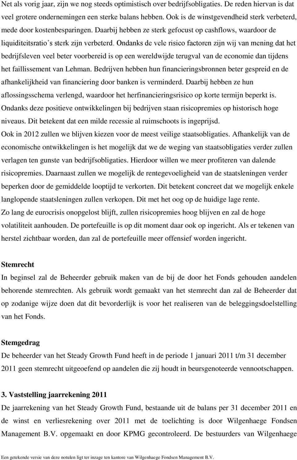 Ondanks de vele risico factoren zijn wij van mening dat het bedrijfsleven veel beter voorbereid is op een wereldwijde terugval van de economie dan tijdens het faillissement van Lehman.