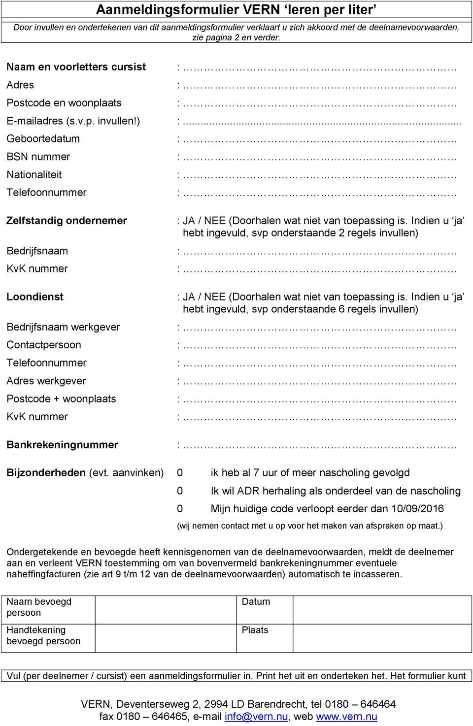 .. Geboortedatum BSN nummer Nationaliteit Telefoonnummer Zelfstandig ondernemer Bedrijfsnaam KvK nummer Loondienst Bedrijfsnaam werkgever Contactpersoon Telefoonnummer Adres werkgever Postcode +