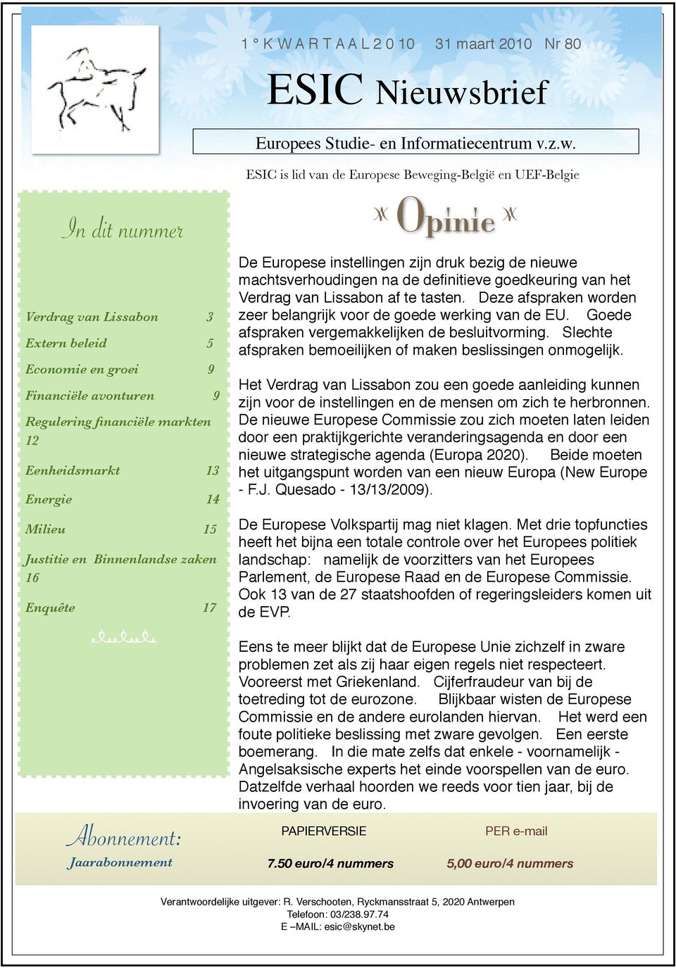 ESIC is lid van de Europese Beweging-België en UEF-Belgie In dit nummer Verdrag van Lissabon 3 Extern beleid 5 Economie en groei 9 Financiële avonturen 9 Regulering financiële markten 12