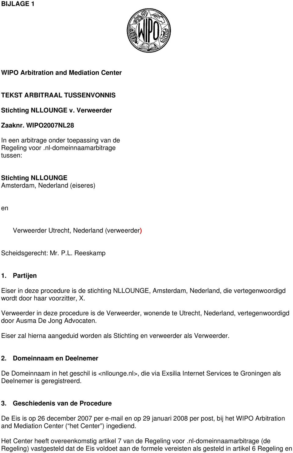 Partijen Eiser in deze procedure is de stichting NLLOUNGE, Amsterdam, Nederland, die vertegenwoordigd wordt door haar voorzitter, X.