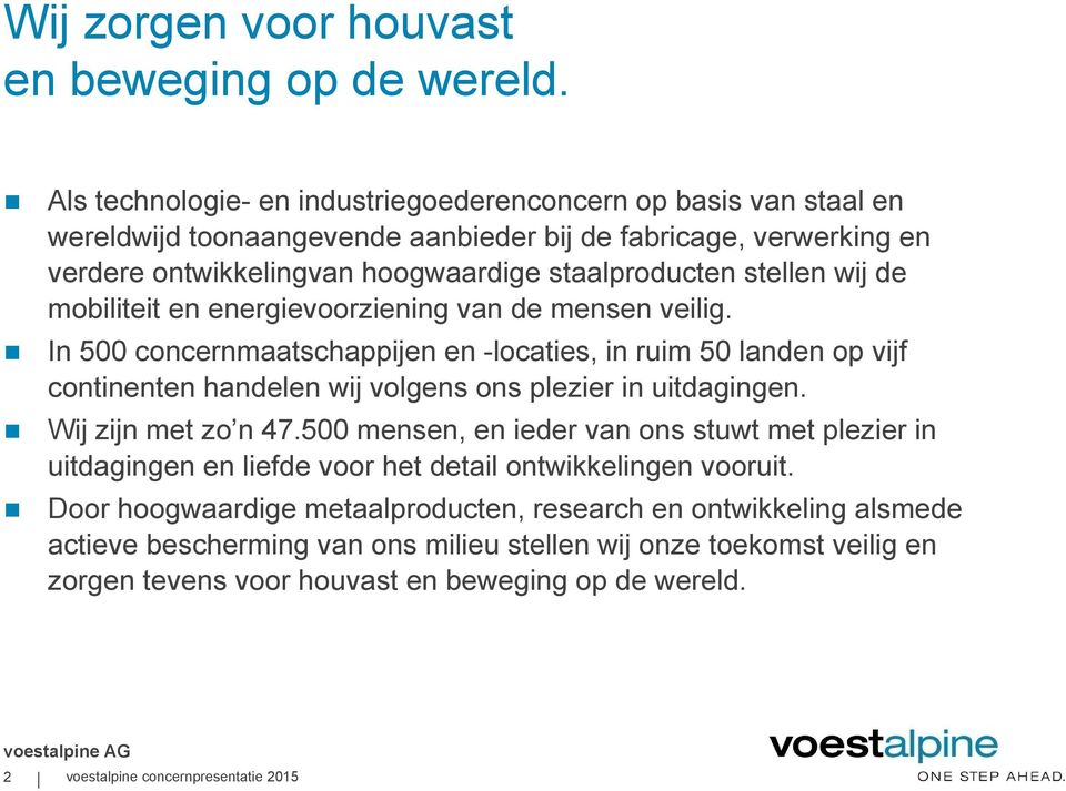 de mobiliteit en energievoorziening van de mensen veilig. In 500 concernmaatschappijen en -locaties, in ruim 50 landen op vijf continenten handelen wij volgens ons plezier in uitdagingen.