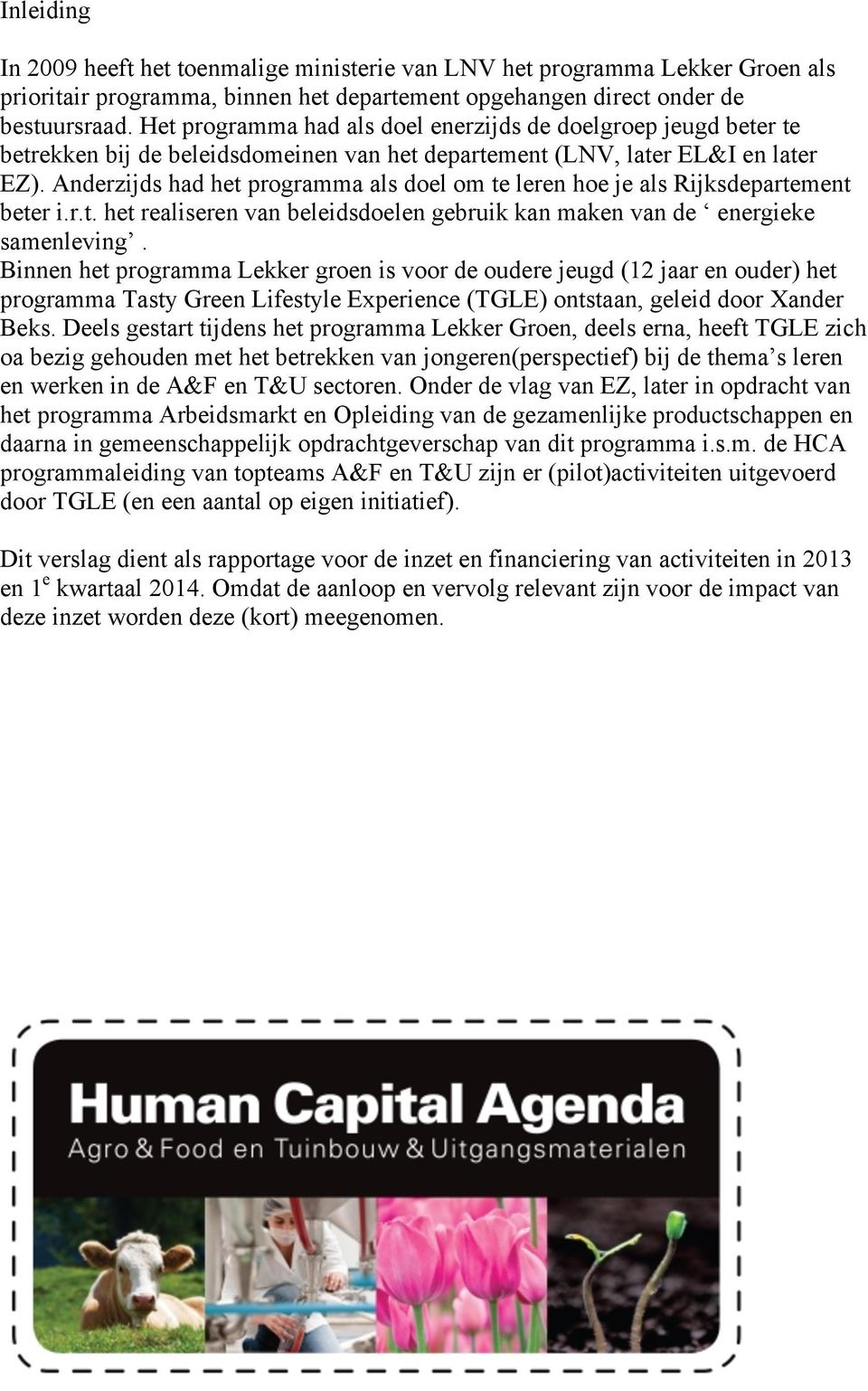 Anderzijds had het programma als doel om te leren hoe je als Rijksdepartement beter i.r.t. het realiseren van beleidsdoelen gebruik kan maken van de energieke samenleving.