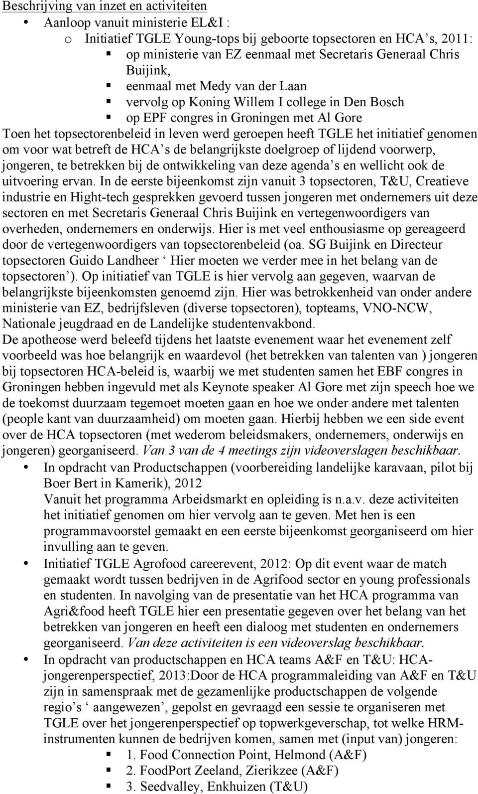 initiatief genomen om voor wat betreft de HCA s de belangrijkste doelgroep of lijdend voorwerp, jongeren, te betrekken bij de ontwikkeling van deze agenda s en wellicht ook de uitvoering ervan.