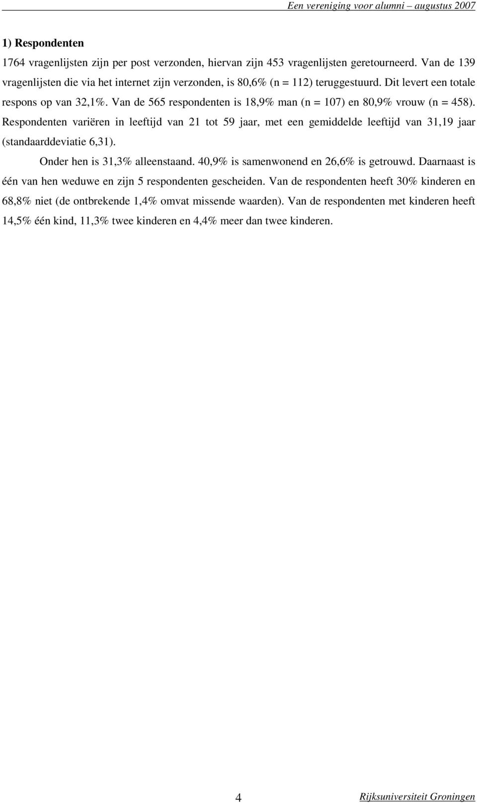 Van de 565 respondenten is 18,9% man (n = 107) en 80,9% vrouw (n = 458). Respondenten variëren in leeftijd van 21 tot 59 jaar, met een gemiddelde leeftijd van 31,19 jaar (standaarddeviatie 6,31).