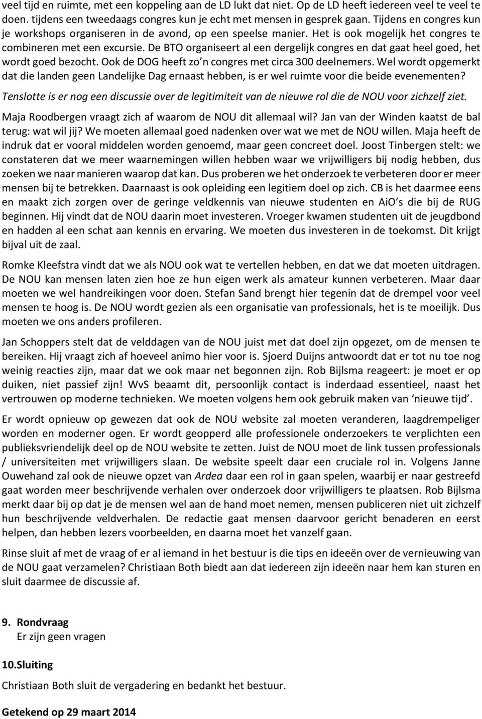 De BTO organiseert al een dergelijk congres en dat gaat heel goed, het wordt goed bezocht. Ook de DOG heeft zo n congres met circa 300 deelnemers.