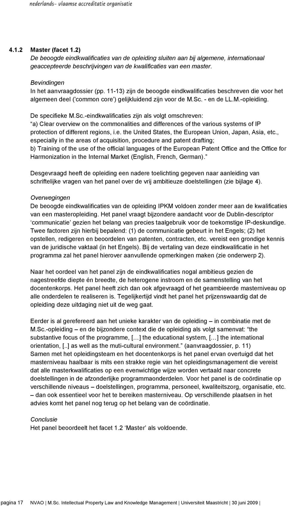 De specifieke M.Sc.-eindkwalificaties zijn als volgt omschreven: a) Clear overview on the commonalities and differences of the various systems of IP protection of different regions, i.e. the United States, the European Union, Japan, Asia, etc.