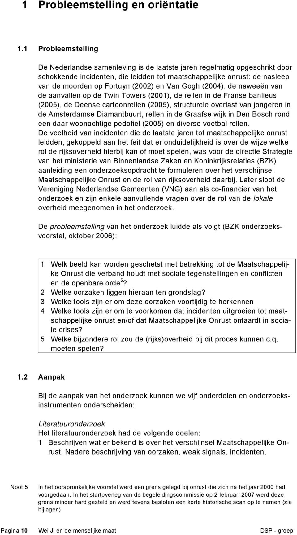 (2002) en Van Gogh (2004), de naweeën van de aanvallen op de Twin Towers (2001), de rellen in de Franse banlieus (2005), de Deense cartoonrellen (2005), structurele overlast van jongeren in de