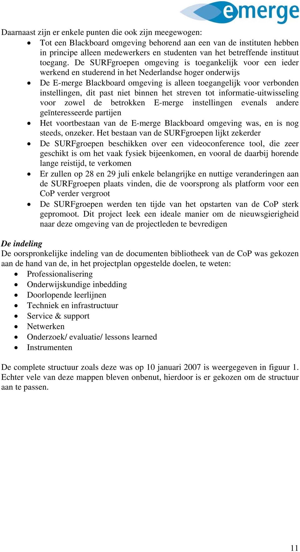 De SURFgrepen mgeving is tegankelijk vr een ieder werkend en studerend in het Nederlandse hger nderwijs De E-merge Blackbard mgeving is alleen tegangelijk vr verbnden instellingen, dit past niet