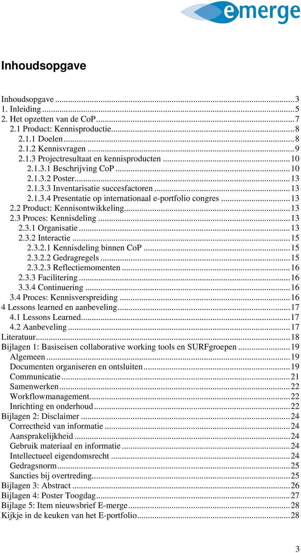 .. 13 2.3.2 Interactie... 15 2.3.2.1 Kennisdeling binnen CP... 15 2.3.2.2 Gedragregels... 15 2.3.2.3 Reflectiemmenten... 16 2.3.3 Facilitering... 16 3.3.4 Cntinuering... 16 3.4 Prces: Kennisverspreiding.