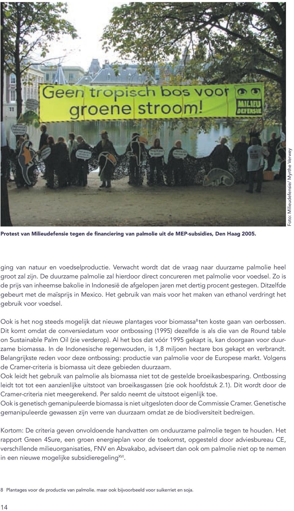 Zo is de prijs van inheemse bakolie in Indonesië de afgelopen jaren met dertig procent gestegen. Ditzelfde gebeurt met de maïsprijs in Mexico.