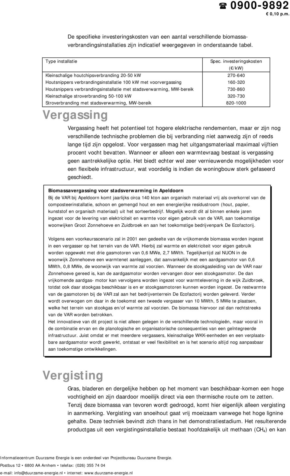 stadsverwarming, MW-bereik 730-860 Kleinschalige stroverbranding 50-100 kw 320-730 Stroverbranding met stadsverwarming, MW-bereik 820-1000 Vergassing Vergassing heeft het potentieel tot hogere