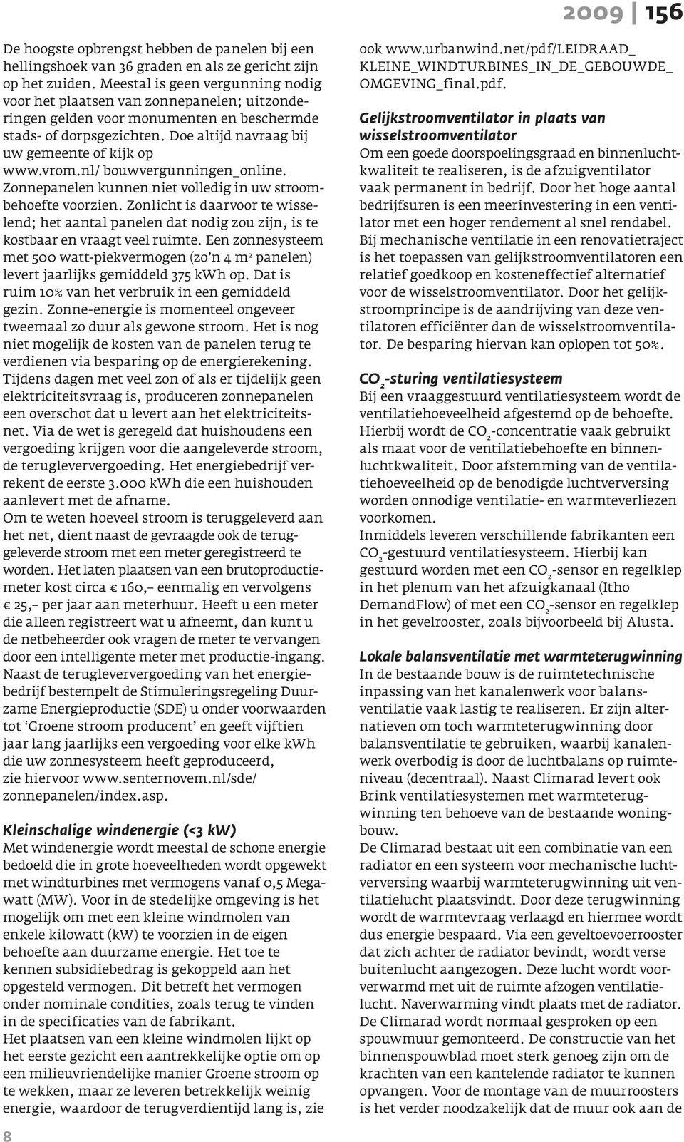 vrom.nl/ bouwvergunningen_online. Zonnepanelen kunnen niet volledig in uw stroombehoefte voorzien.