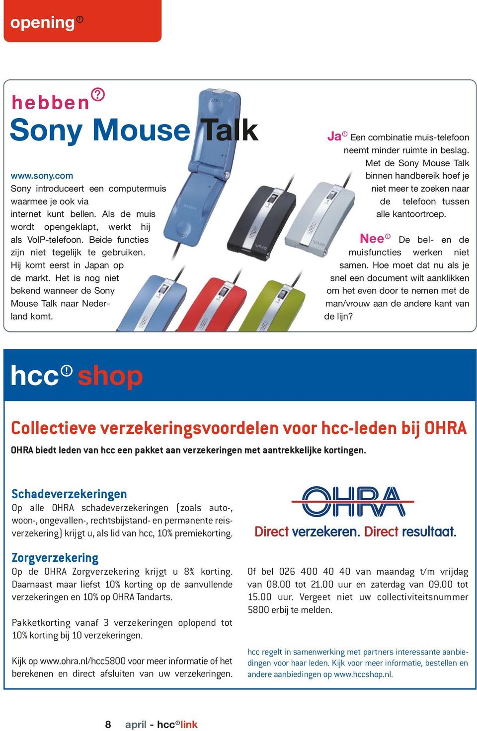 Ja Een combinatie muis-telefoon neemt minder ruimte in beslag. Met de Sony Mouse Talk binnen handbereik hoef je niet meer te zoeken naar de telefoon tussen alle kantoortroep.