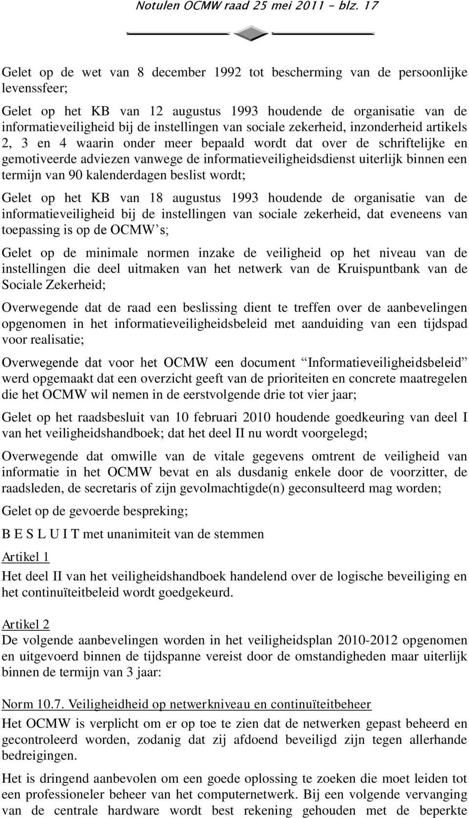 van sociale zekerheid, inzonderheid artikels 2, 3 en 4 waarin onder meer bepaald wordt dat over de schriftelijke en gemotiveerde adviezen vanwege de informatieveiligheidsdienst uiterlijk binnen een