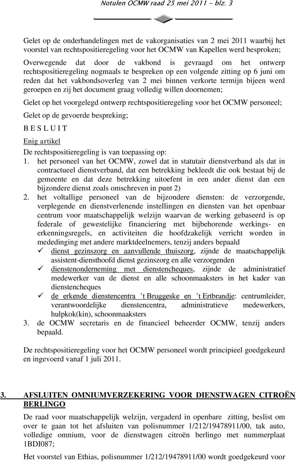 gevraagd om het ontwerp rechtspositieregeling nogmaals te bespreken op een volgende zitting op 6 juni om reden dat het vakbondsoverleg van 2 mei binnen verkorte termijn bijeen werd geroepen en zij