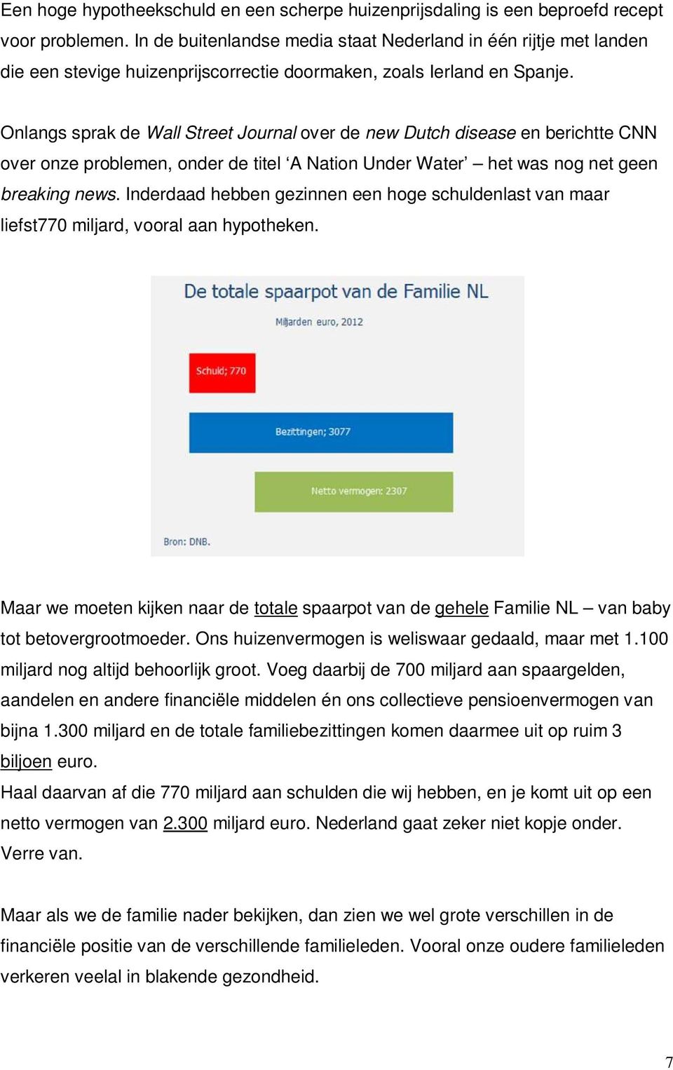 Onlangs sprak de Wall Street Journal over de new Dutch disease en berichtte CNN over onze problemen, onder de titel A Nation Under Water het was nog net geen breaking news.