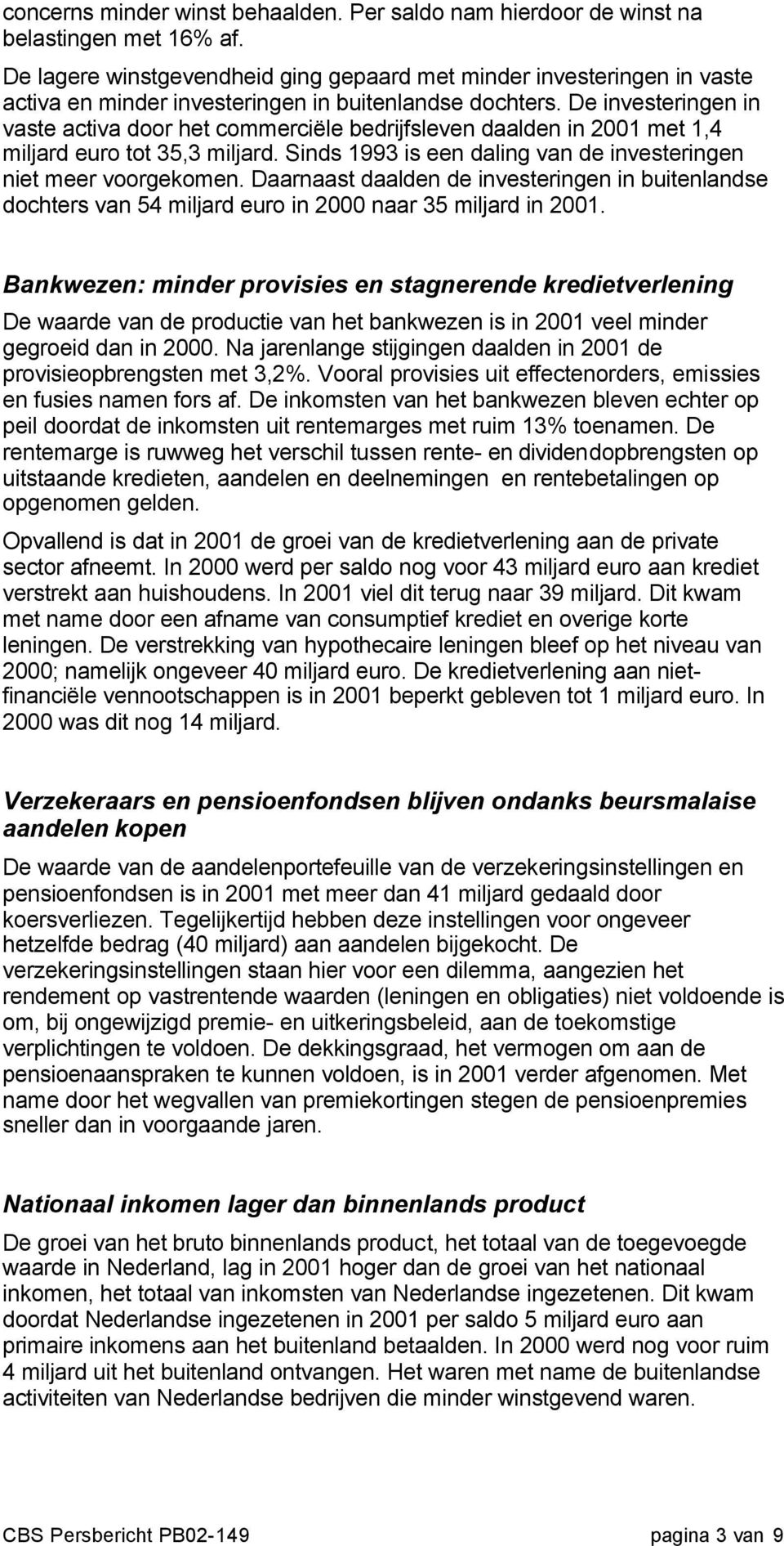 De investeringen in vaste activa door het commerciële bedrijfsleven daalden in 2001 met 1,4 miljard euro tot 35,3 miljard. Sinds 1993 is een daling van de investeringen niet meer voorgekomen.