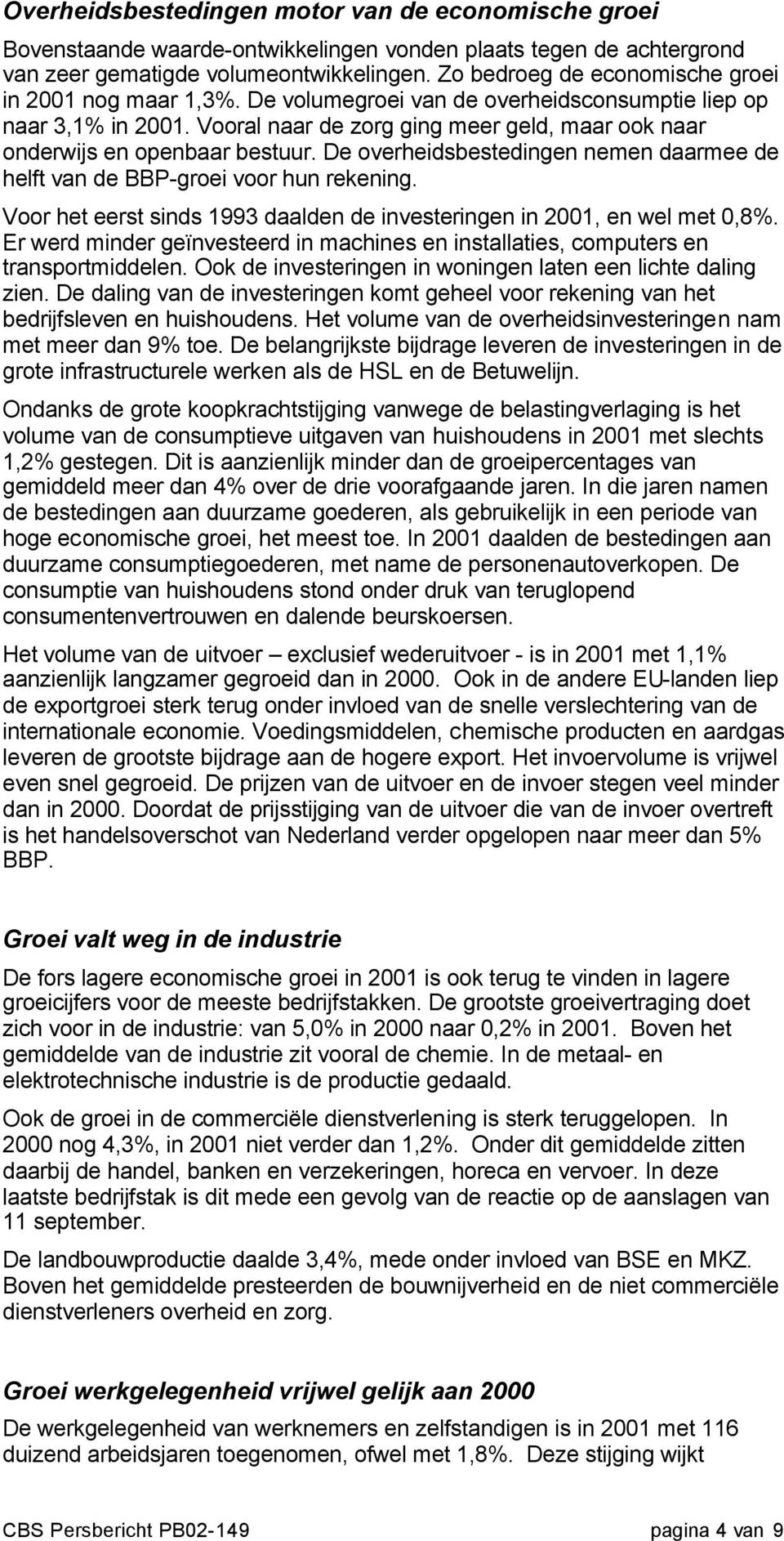 Vooral naar de zorg ging meer geld, maar ook naar onderwijs en openbaar bestuur. De overheidsbestedingen nemen daarmee de helft van de BBP-groei voor hun rekening.