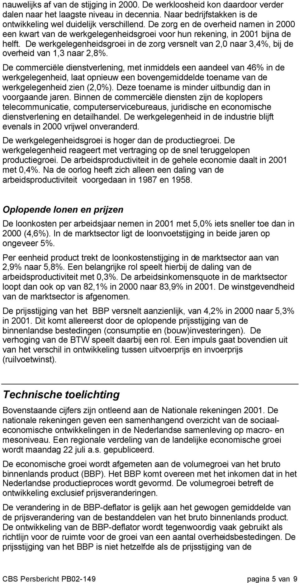 De werkgelegenheidsgroei in de zorg versnelt van 2,0 naar 3,4%, bij de overheid van 1,3 naar 2,8%.