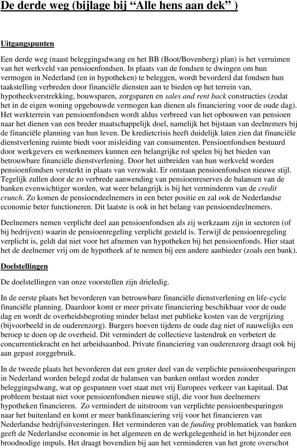 terrein van, hypotheekverstrekking, bouwsparen, zorgsparen en sales and rent back constructies (zodat het in de eigen woning opgebouwde vermogen kan dienen als financiering voor de oude dag).