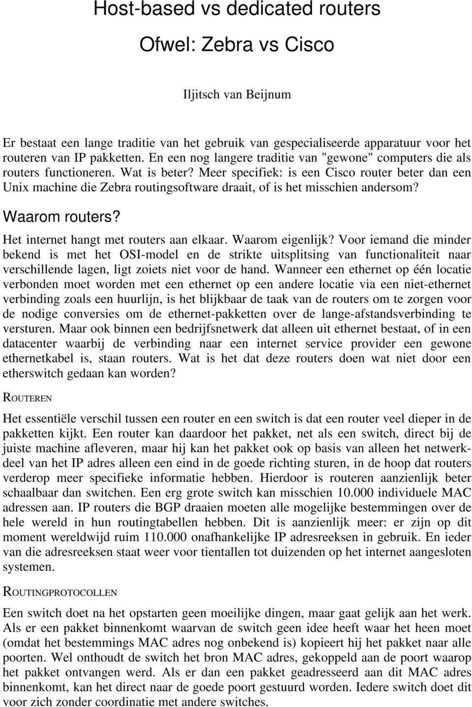 Meer specifiek: is een Cisco router beter dan een Unix machine die Zebra routingsoftware draait, of is het misschien andersom? Waarom routers? Het internet hangt met routers aan elkaar.