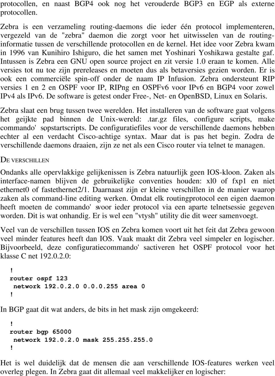 protocollen en de kernel. Het idee voor Zebra kwam in 1996 van Kunihiro Ishiguro, die het samen met Yoshinari Yoshikawa gestalte gaf. Intussen is Zebra een GNU open source project en zit versie 1.