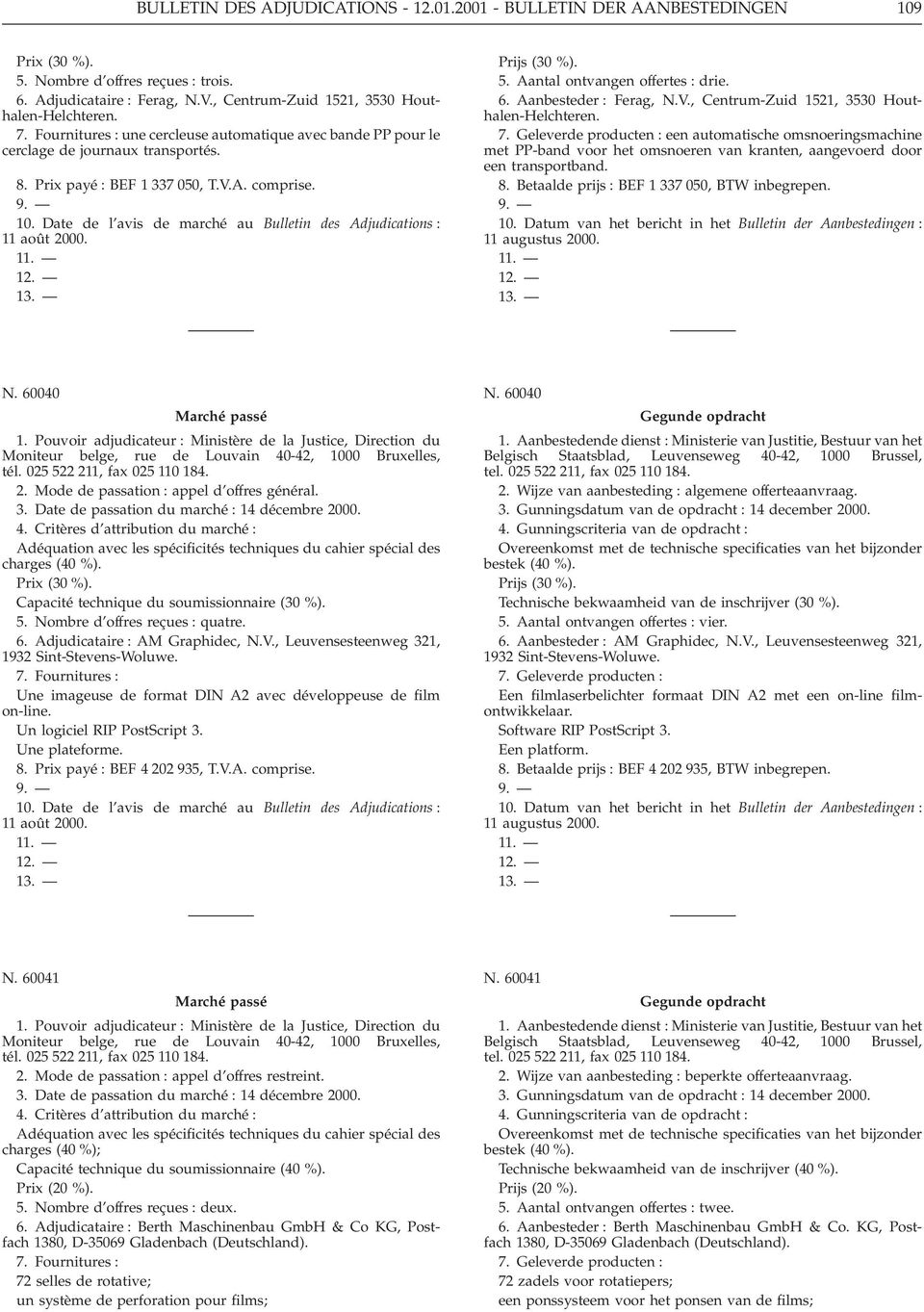 Date de l avis de marché au Bulletin des Adjudications : 11 août 2000. 11. 12. 13. Prijs (30 %). 5. Aantal ontvangen offertes : drie. 6. Aanbesteder : Ferag, N.V.