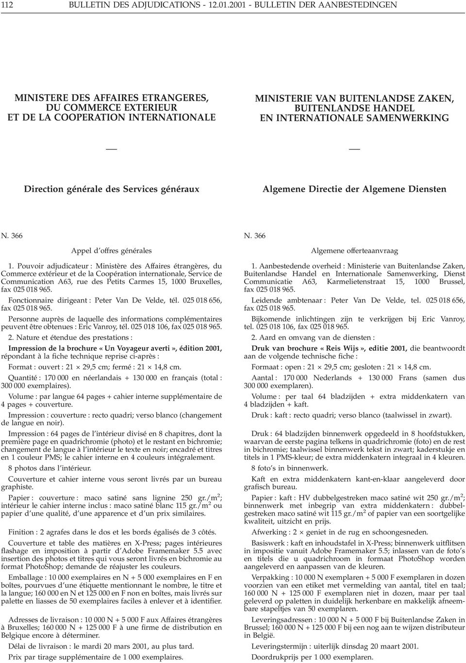 INTERNATIONALE SAMENWERKING Direction générale des Services généraux Algemene Directie der Algemene Diensten N. 366 Appel d offres générales 1.