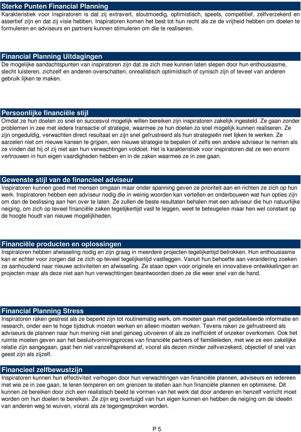 Financial Planning Uitdagingen De mogelijke aandachtspunten van inspiratoren zijn dat ze zich mee kunnen laten slepen door hun enthousiasme, slecht luisteren, zichzelf en anderen overschatten,