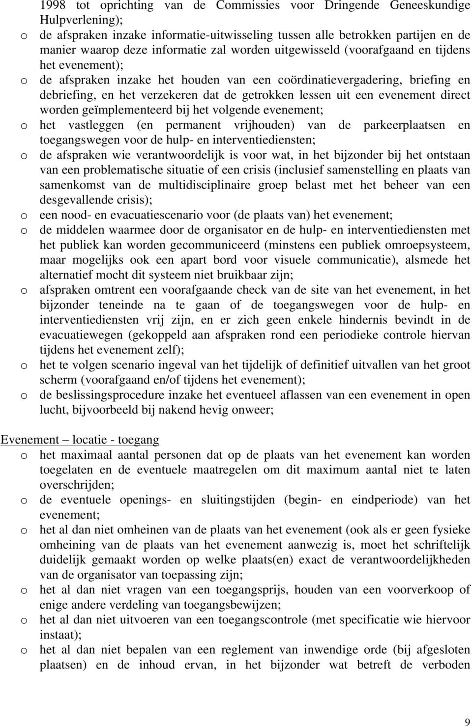 evenement direct worden geïmplementeerd bij het volgende evenement; o het vastleggen (en permanent vrijhouden) van de parkeerplaatsen en toegangswegen voor de hulp- en interventiediensten; o de