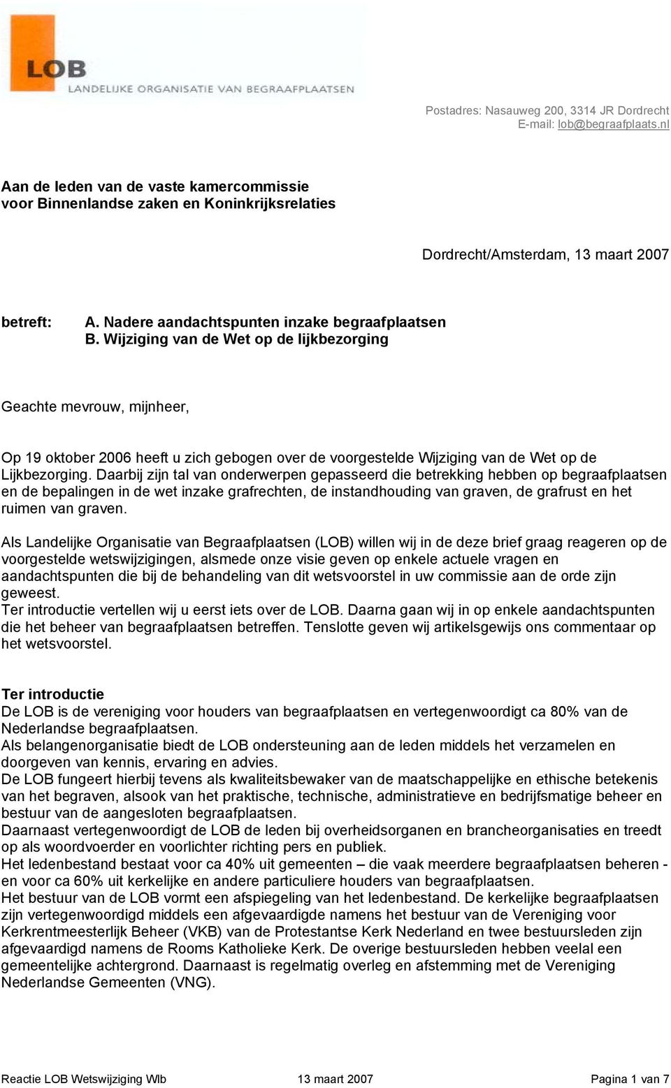 Wijziging van de Wet op de lijkbezorging Geachte mevrouw, mijnheer, Op 19 oktober 2006 heeft u zich gebogen over de voorgestelde Wijziging van de Wet op de Lijkbezorging.